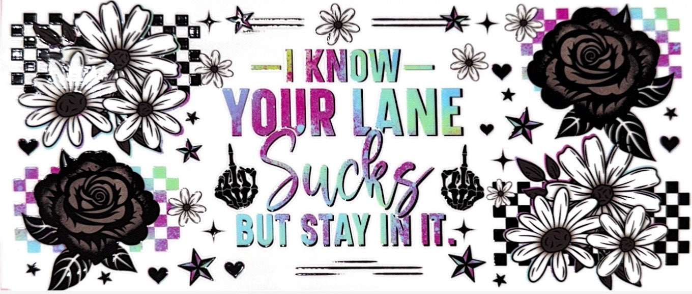 I Know Your Lane Sucks But Stay In It UVDTF Cup Wrap-Only fits 40oz cups